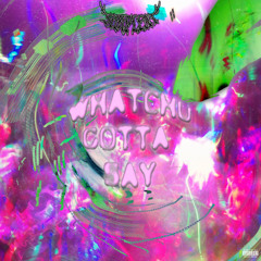 Whatchu Gotta Say (prod. by prettijosae)