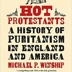 VIEW [EBOOK EPUB KINDLE PDF] Hot Protestants: A History of Puritanism in England and