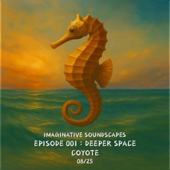 Imaginative Soundscapes | Episode 001: Deeper Space with Coyote - 08/25
