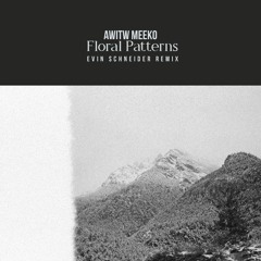 AWITW & Meeko - Floral Patterns (Evin Schneider Remix)