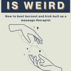 [View] PDF EBOOK EPUB KINDLE Massage Is Weird: How to Beat Burnout and Kick Butt as a Massage Therap