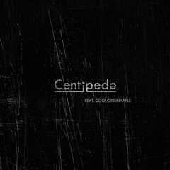 Centipede - Feat. coolgreenapple