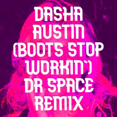 dasha - austin (boots stop workin') DR. SPACE REMIX