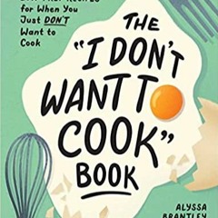 [DOWNLOAD] ⚡️ PDF The "I Don't Want to Cook" Book: 100 Tasty, Healthy, Low-Prep Recipes for When You