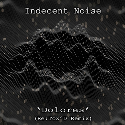Indecent Noise - Dolores (Re:Tox'D Remix) **FREE DOWNLOAD**