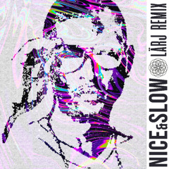 NICE & SLOW - LÄRJ REMIX
