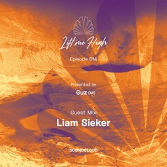 Lift Me High Podcast - Episode 014 | Guest Mix by Liam Sieker - Presented by Guz