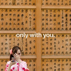 only with you.