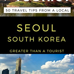 [GET] PDF 💏 GREATER THAN A TOURIST - SEOUL SOUTH KOREA: 50 Travel Tips from a Local