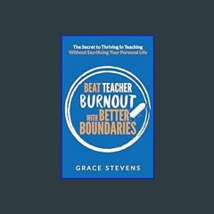 Read Ebook ✨ Beat Teacher Burnout with Better Boundaries: The Secret to Thriving in Teaching Witho