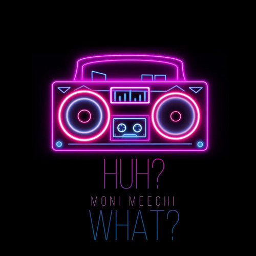 Moni Meechi - Huh What