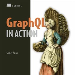 [ACCESS] KINDLE 📫 GraphQL in Action by  Samer Buna,Christopher Kendrick,Manning Publ