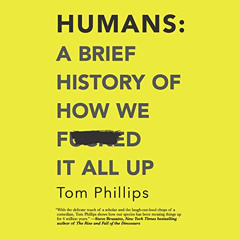 [VIEW] EPUB 📑 Humans: A Brief History of How We F*cked It All Up by  Tom Phillips,Ni