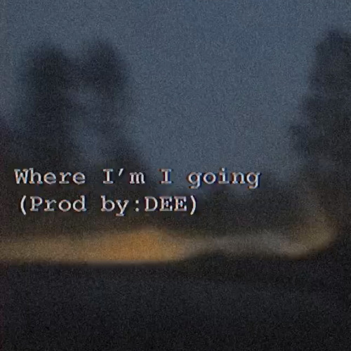 Where I’m I going.