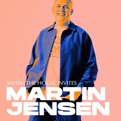 Smash The House Invites: Martin Jensen