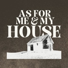 (8-6-23) As for Me and My House -- The Importance of Worldview & Complete Devotion