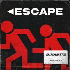 escape podcast #004 w/ Dinamite