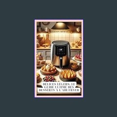 #^D.O.W.N.L.O.A.D 📚 Délices légers: Le guide ultime des desserts à l'Air Fryer (French Edition)