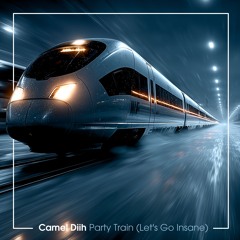 Camel Diih - Party Train (Let's Go Insane)