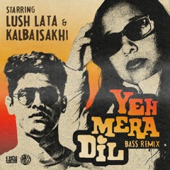 Yeh Mera Dil (Bass Remix) - Kalbaisakhi x Lush Lata