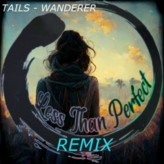 Tails - Wanderer (Less Than Perfect Remix)