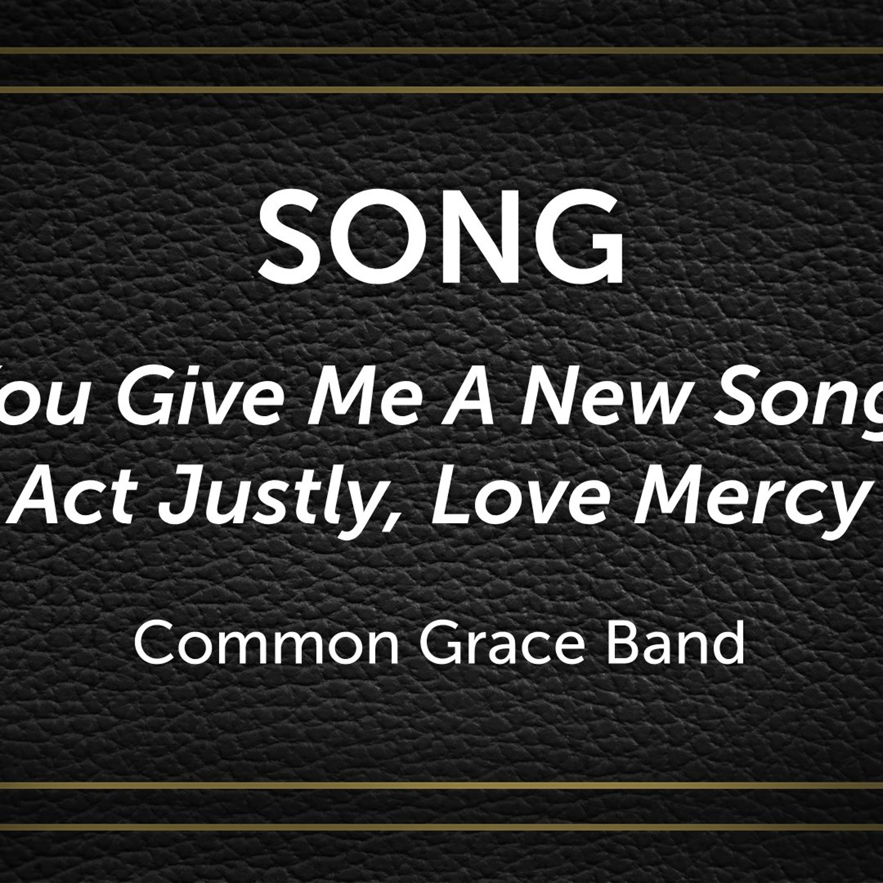 You Give Me A New Song, Act Justly, Love Mercy - Common Grace Band episode artwork