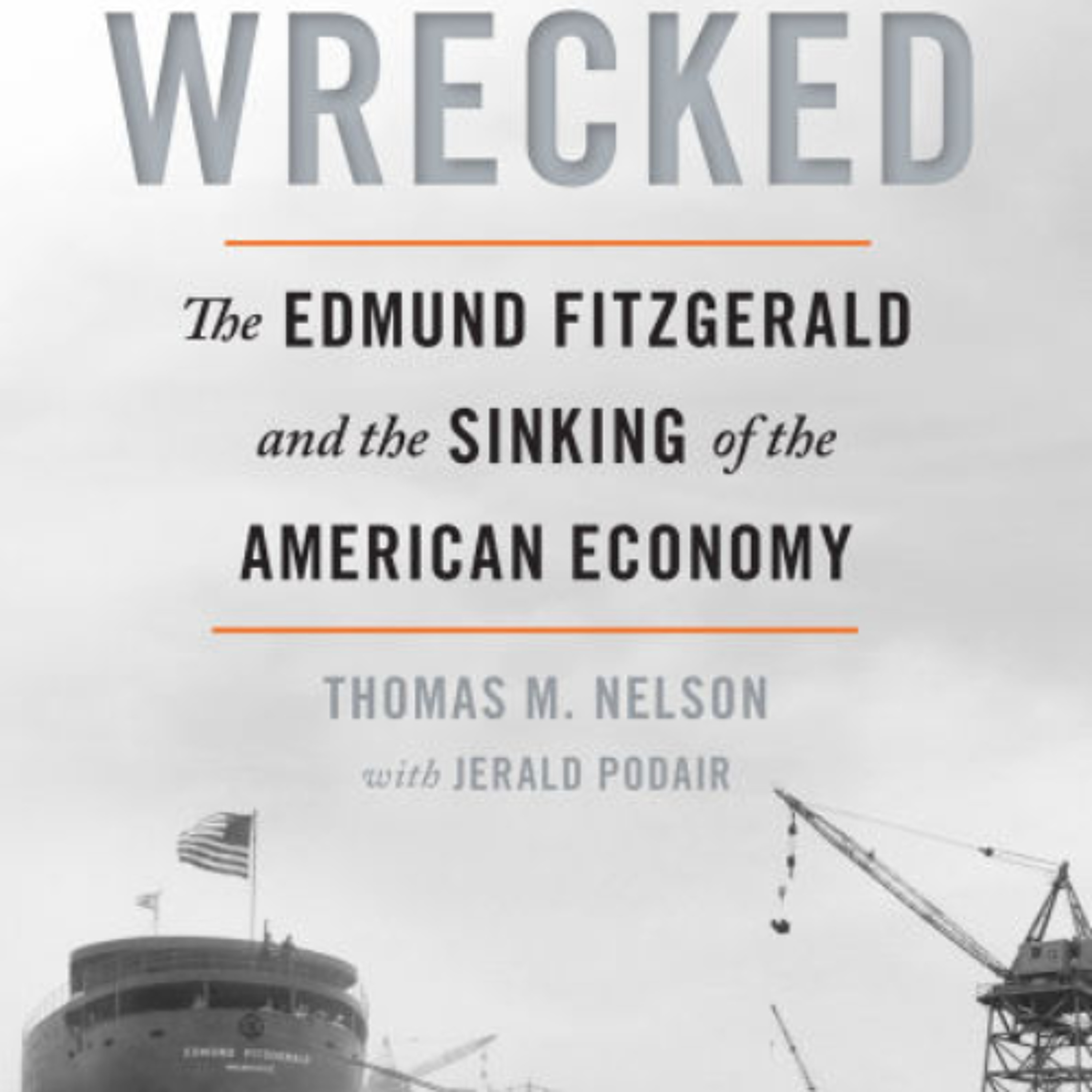 Thomas M. Nelson, Jerald Podair - Wrecked: The Edmund Fitzgerald and the Sinking of the American Economy episode artwork