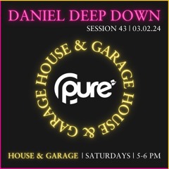 PURE FM LONDON | DANIEL DEEP DOWN | HOUSE & GARAGE | SESSION 43| DOWNLOAD | FEB 3