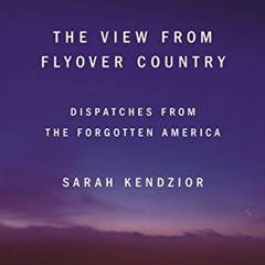 READ [PDF EBOOK EPUB KINDLE] The View from Flyover Country: Dispatches from the Forgo