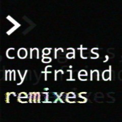 congrats my friend remixes