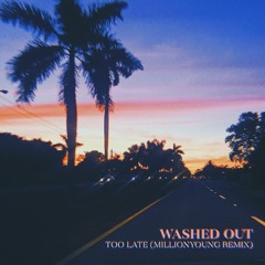 Washed Out - Too Late (Millionyoung Remix)