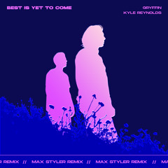 Gryffin - Best Is Yet To Come (Max Styler Remix) [feat. Kyle Reynolds]