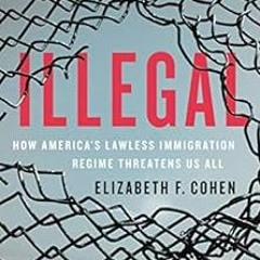 [READ] [PDF EBOOK EPUB KINDLE] Illegal: How America's Lawless Immigration Regime Thre