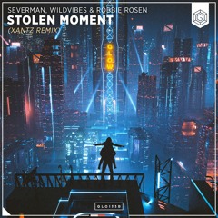 Severman, WildVibes & Robbie Rosen - Stolen Moments (XanTz Remix)