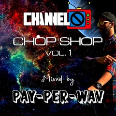 Channel 0 's Chop Shop Vol. 1 (Mixed by PAY-PER-WAV)