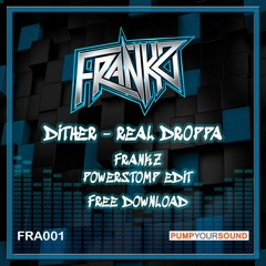 Dither - Real Droppa (Frankz Powerstomp Edit) Free Download
