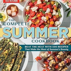 ❤pdf The Complete Summer Cookbook: Beat the Heat with 500 Recipes that Make the Most of Summer's