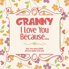 GET KINDLE 📜 Granny, I Love You Because: What I love about GRANNY fill in the blanks