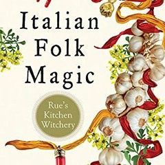 [GET] EBOOK EPUB KINDLE PDF Italian Folk Magic: Rue's Kitchen Witchery by  Mary-Grace