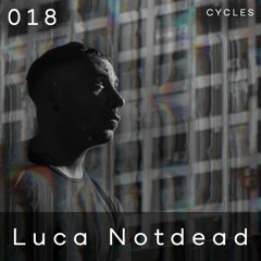 Cycles Podcast #018 - Luca Notdead (techno, deep, dark)
