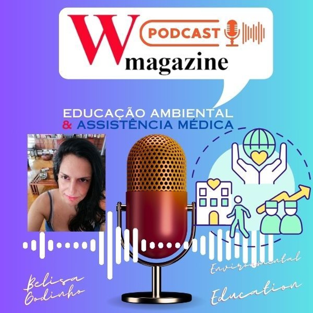 Cuidados de Saúde & Educação Ambiental - Podcast W Magazine - Belisa Godinho