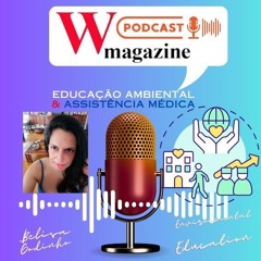 Cuidados de Saúde & Educação Ambiental - Podcast W Magazine - Belisa Godinho