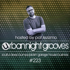Urban Night Grooves 223 - Hosted by Pat Lezizmo *Soulful Deep Jackin' Garage House Business*