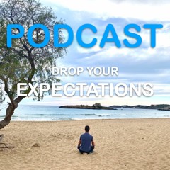 Drop your Expectations - Podcast