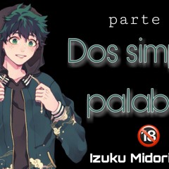 Dos simples palabras // Izuku Midoriya y tú // parte 2 (+18)