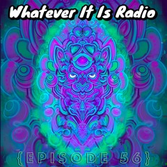 "Whatever It Is Radio" Episode 56