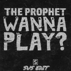 The Prophet - Wanna Play (SUS EDIT)