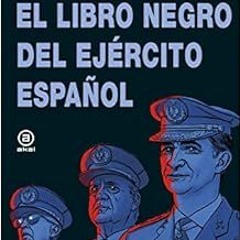Access PDF 💔 El libro negro del Ejército español by Luis Gonzalo Segura EBOOK EPUB K