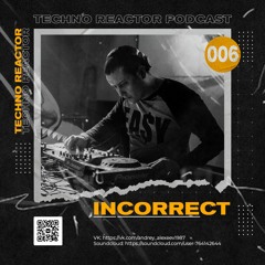 Techno Reactor Podcast #006 - Incorrect