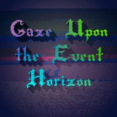 Gaze Upon The Event Horizon